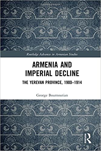 ARMENIA AND IMPERIAL DECLINE: The Yerevan Province, 1900-1914