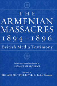 ARMENIAN MASSACRES 1894-1896, THE: British Media Testimony