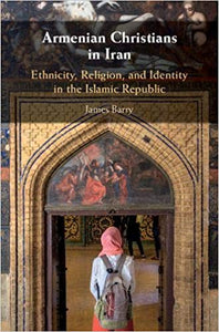 ARMENIAN CHRISTIANS IN IRAN: Ethnicity, Religion, and Identity in the Islamic Republic