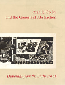 ARSHILE GORKY AND THE GENESIS OF ABSTRACTION: DRAWINGS FROM THE EARLY 1930s