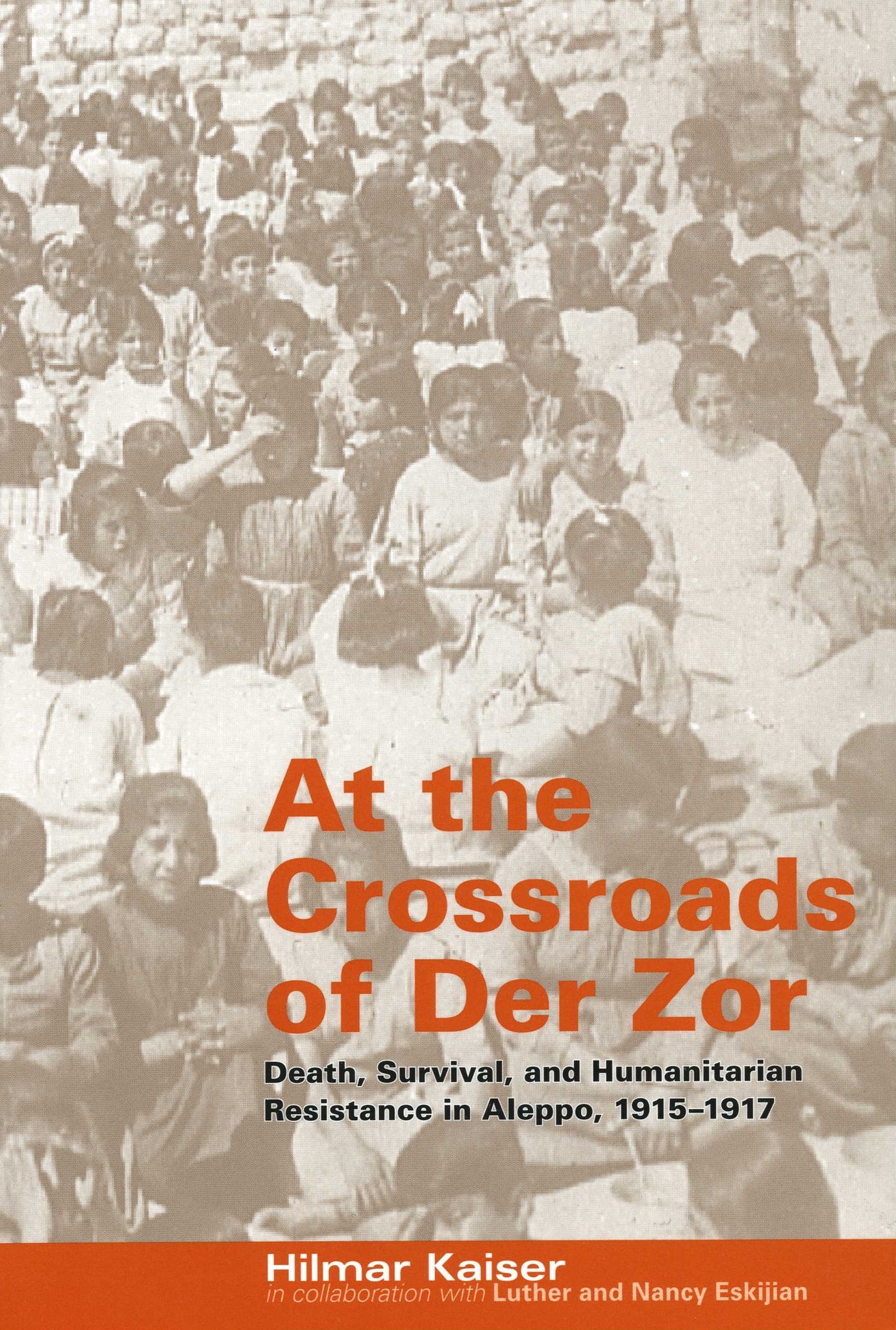 AT THE CROSSROADS OF DER ZOR: Death, Survival, and Humanitarian Resistance in Aleppo, 1915-1917