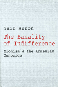 BANALITY OF INDIFFERENCE: Zionism & the Armenian Genocide