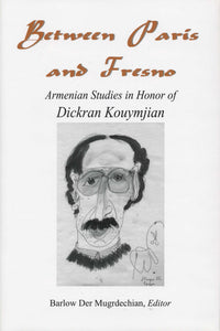 BETWEEN PARIS AND FRESNO: Armenian Studies in Honor of Dickran Kouymjian
