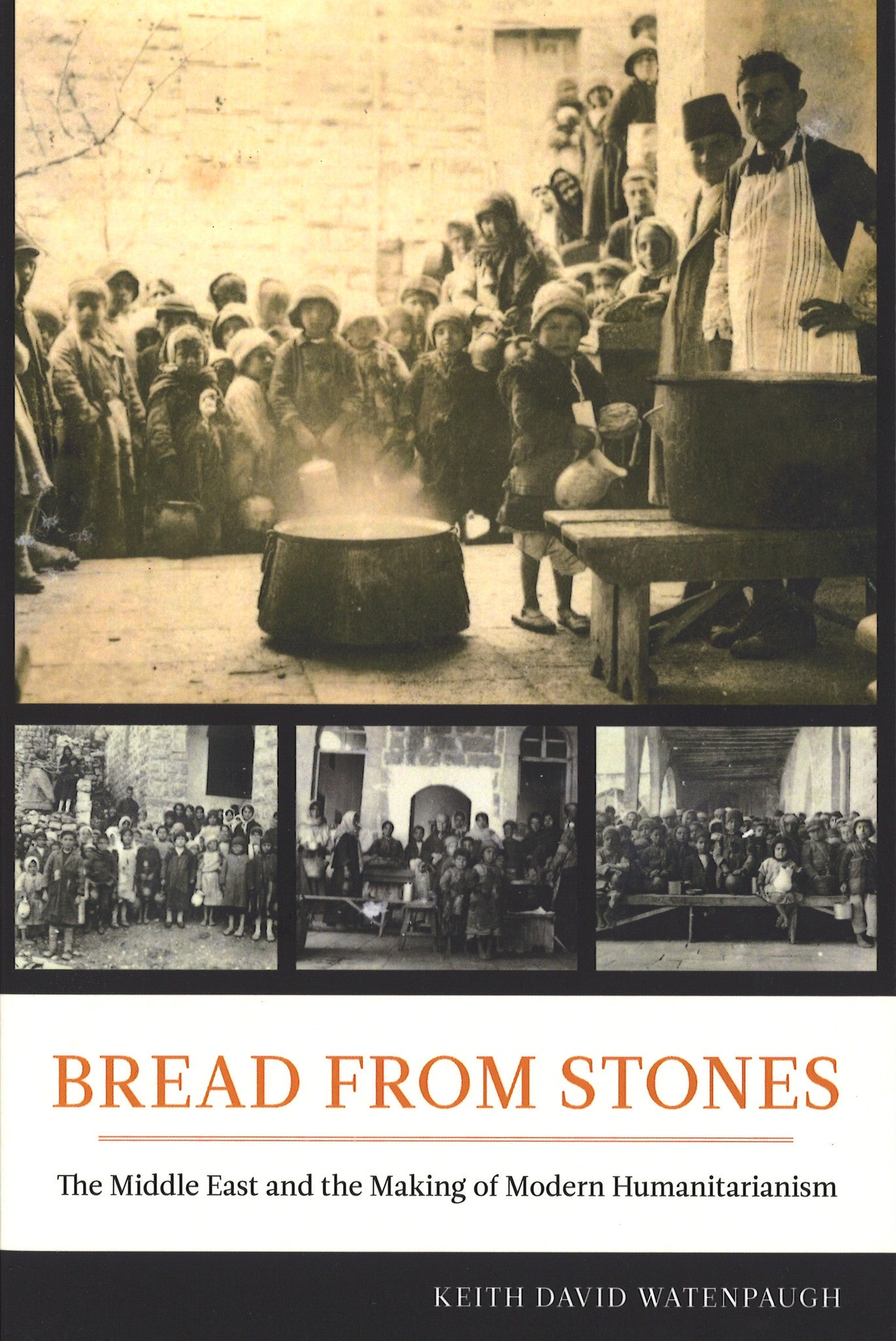 BREAD FROM STONES: The Middle East and the Making of Modern Humanitarinism