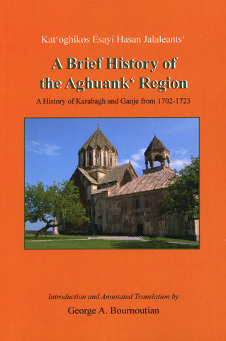 BRIEF HISTORY OF THE AGHUANK REGION, A:  A History of Karabagh and Ganje from 1702-1723