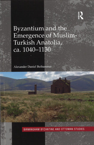 Byzantium and the Emergence of Muslim-Turkish Anatolia, ca. 1040-1130
