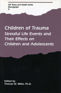 CHILDREN OF TRAUMA: Stressful Life Events and Their Effects on Children and Adolescents