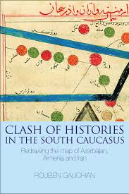CLASH OF HISTORIES IN THE SOUTH CAUCASUS: Redrawing the map of Azerbaijan, Armenia and Iran,