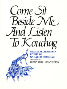 COME SIT BESIDE ME AND LISTEN TO KOUCHAG: Medieval Armenian Poems of Nahabed Kouchag