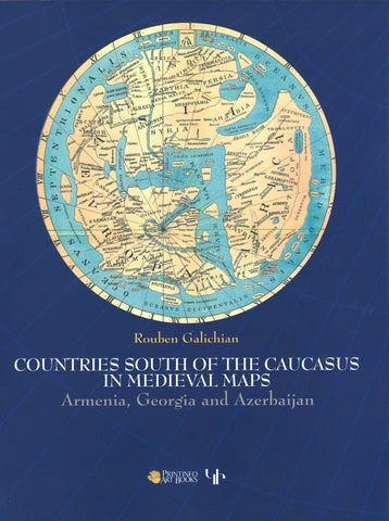 COUNTRIES SOUTH OF THE CAUCASUS IN MEDIEVAL MAPS: Armenia, Georgia, and Azerbaijan