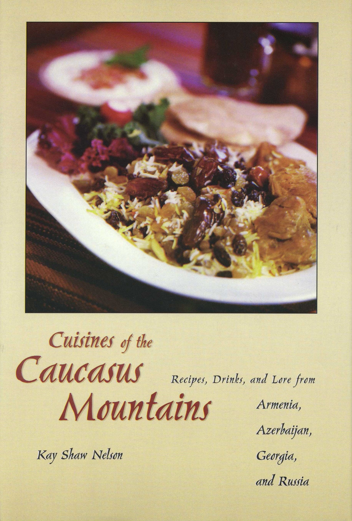 CUISINES OF THE CAUCASUS MOUNTAINS: Recipes, Drinks, and Lore from Armenia, Azerbaijan, Georgia, and Russia
