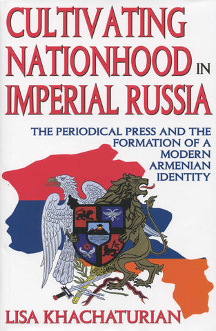 CULTIVATING NATIONHOOD IN IMPERIAL RUSSIA: The Periodical Press and the Formation of a Modern Armenian Identity