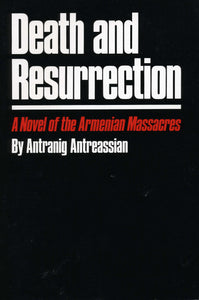 DEATH AND RESURRECTION: A Novel of the Armenian Massacres