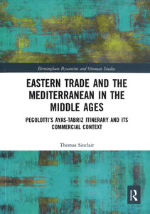 Eastern Trade and the Mediterranean in the Middle Ages: Pegolotti’s Ayas-Tabriz Itinerary and its Commercial Context