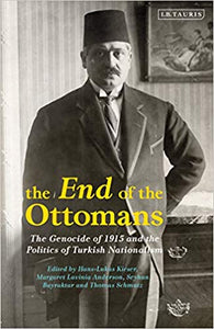 END OF THE OTTOMANS: The Genocide of 1915 and the Politics of Turkish Nationalism