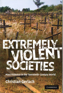 EXTREMELY VIOLENT SOCIETIES: Mass Violence in the Twentieth-Century World