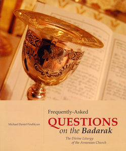 FREQUENTLY ASKED QUESTIONS ON THE BADARAK: The Divine Liturgy of the Armenian Church