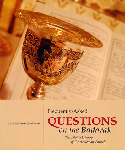 FREQUENTLY ASKED QUESTIONS ON THE BADARAK: The Divine Liturgy of the Armenian Church