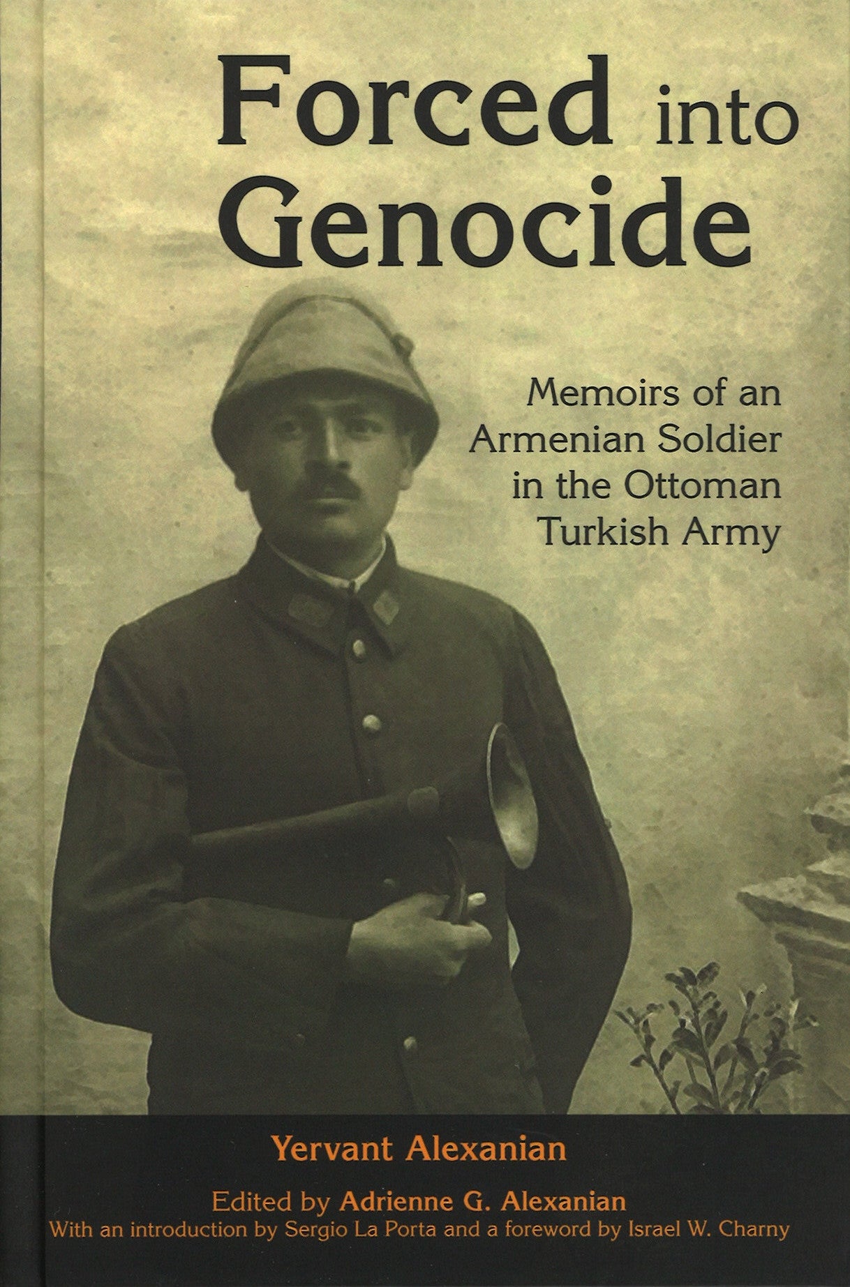 FORCED INTO GENOCIDE: Memoirs of an Armenian Soldier in the Ottoman Turkish Army