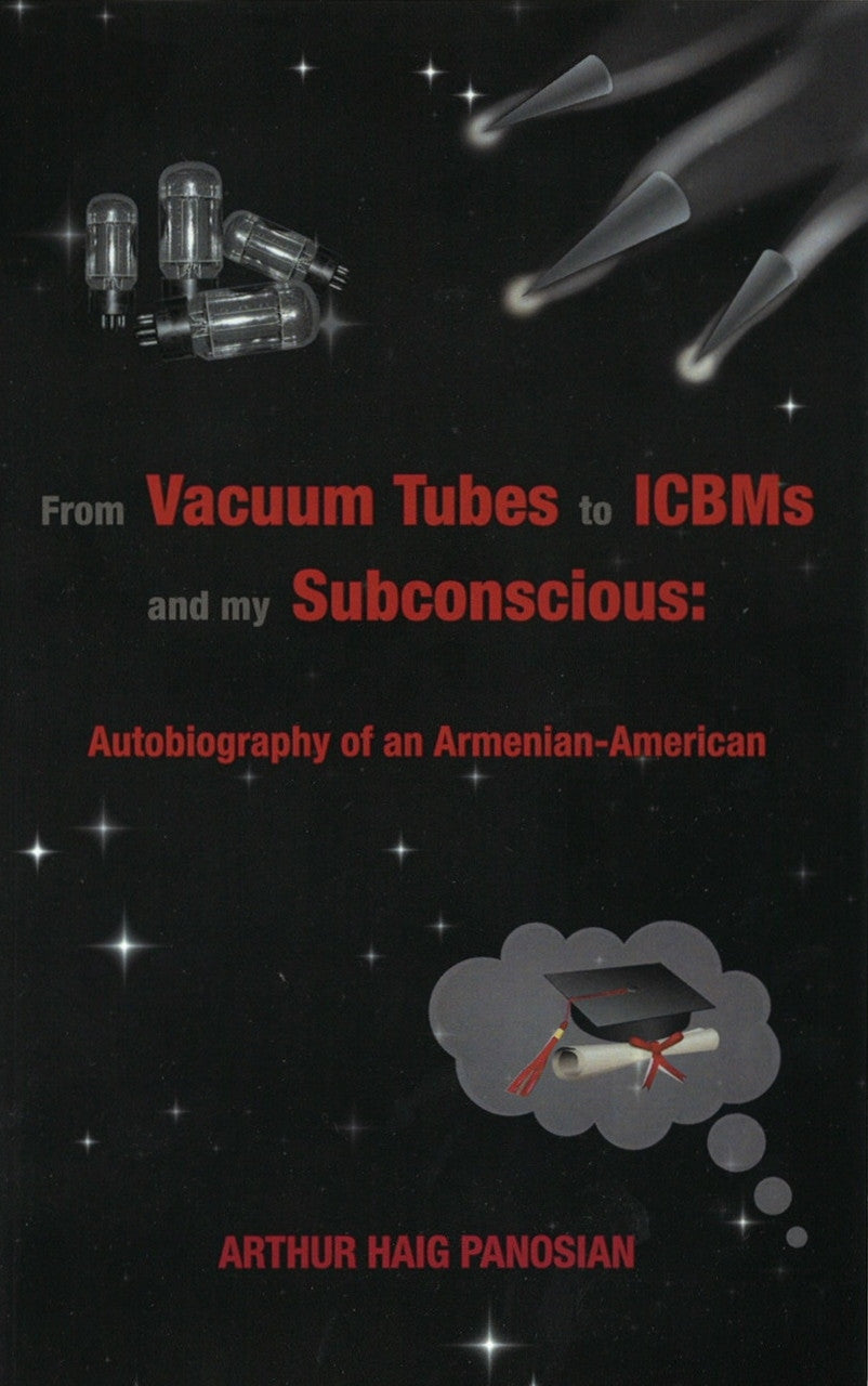 FROM VACUUM TUBES TO ICBM's AND MY SUBCONSCIOUS: An Autobiography of an Armenian-American