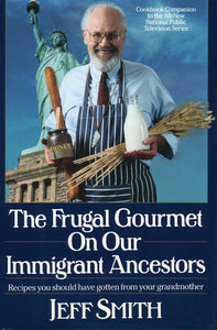 FRUGAL GOURMET ON OUR IMMIGRANT ANCESTORS: Recipes You Should Have Gotten from Your Grandmother