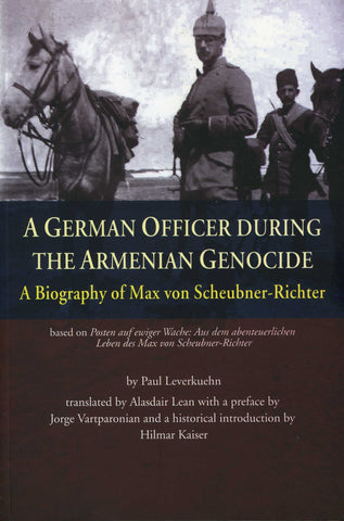 GERMAN OFFICER DURING THE ARMENIAN GENOCIDE: A Biography of Max von Scheubner-Richter