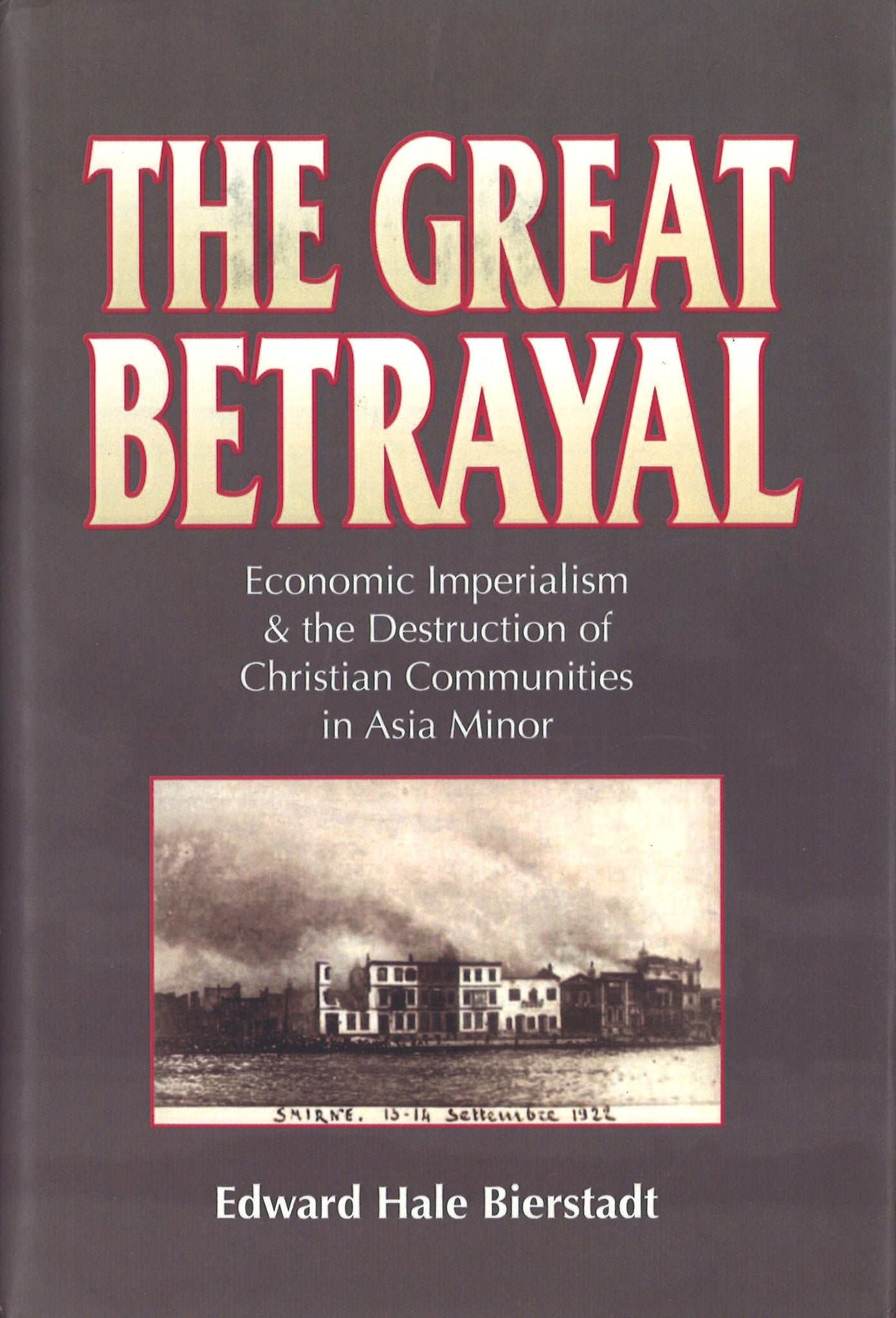 GREAT BETRAYAL, THE: Economic Imperialism & Destruction of Christian Communities in Asia Minor