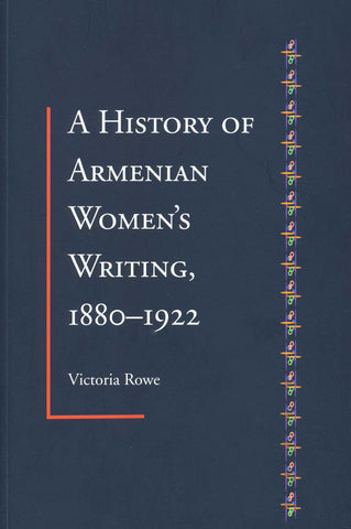 A HISTORY OF ARMENIAN WOMENS WRITING: 1880-1922