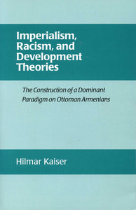 IMPERIALISM, RACISM, AND DEVELOPMENT THEORIES -Construction of a Dominant Paradigm on Ottoman Armenians