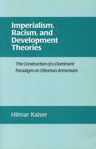IMPERIALISM, RACISM, AND DEVELOPMENT THEORIES -Construction of a Dominant Paradigm on Ottoman Armenians