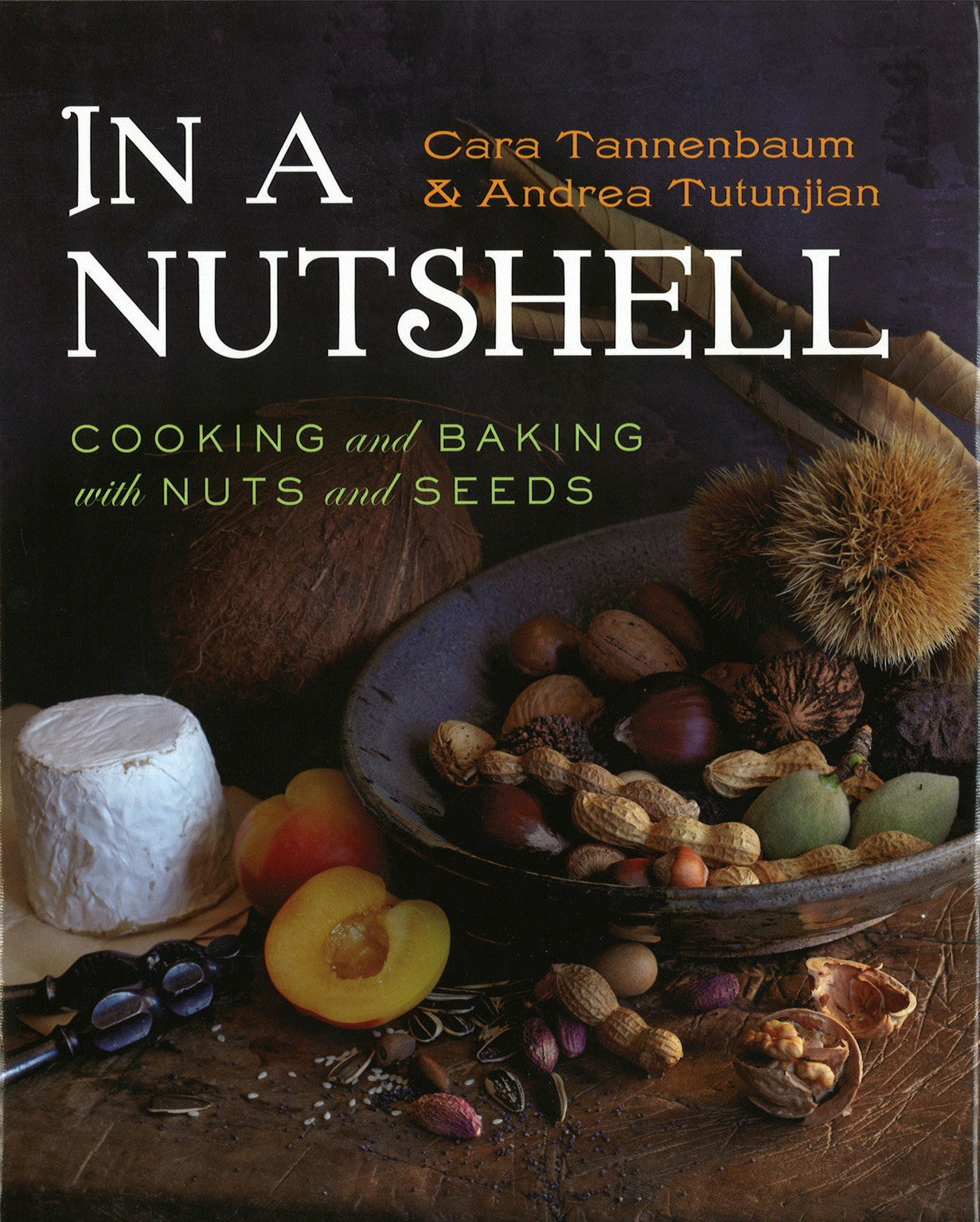 IN A NUTSHELL: Cooking and Baking with Nuts and Seeds