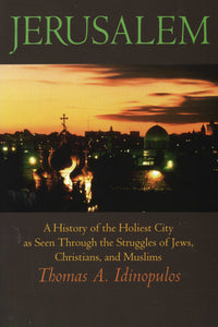 JERUSALEM: A History of the Holiest City as Seen Through the Struggles Christians, of Jews, Christians and Muslims
