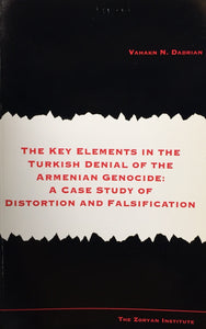 KEY ELEMENTS IN THE TURKISH DENIAL OF THE ARMENIAN GENOCIDE: A Case Study of Distortion and Falsification