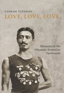 LOVE, LOVE, LOVE: Memoirs of the Ottoman Armenian Sportsman