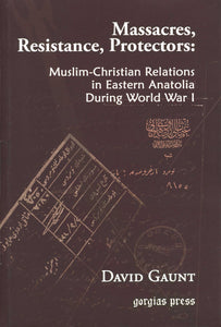 MASSACRES, RESISTANCE, PROTECTORS: Muslim-Christian Relations in Eastern Anatolia During World War I