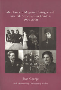 MERCHANTS TO MAGNATES, INTRIGUE AND SURVIVAL: Armenians in London, 1900-2000