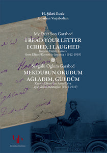 My Dear Son Garabed, I Read Your Letter, I Cried, I Laughed: Kojaian Family Letters from Efkere/Kayseri to America (1912-1919)