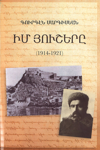 MY MEMOIRS (1914-1921) GURGHEN SARKISSIAN /  ԻՄ ՅՈՒՇԵՐԸ (1914-1921) ԳՈՒՐԳԷՆ ՍԱՐԳԻՍԵԱՆ (ԹՂԹԱԿԱԶՄ)