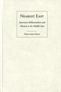 NEAREST EAST: American Millennialism and Mission to the Middle East