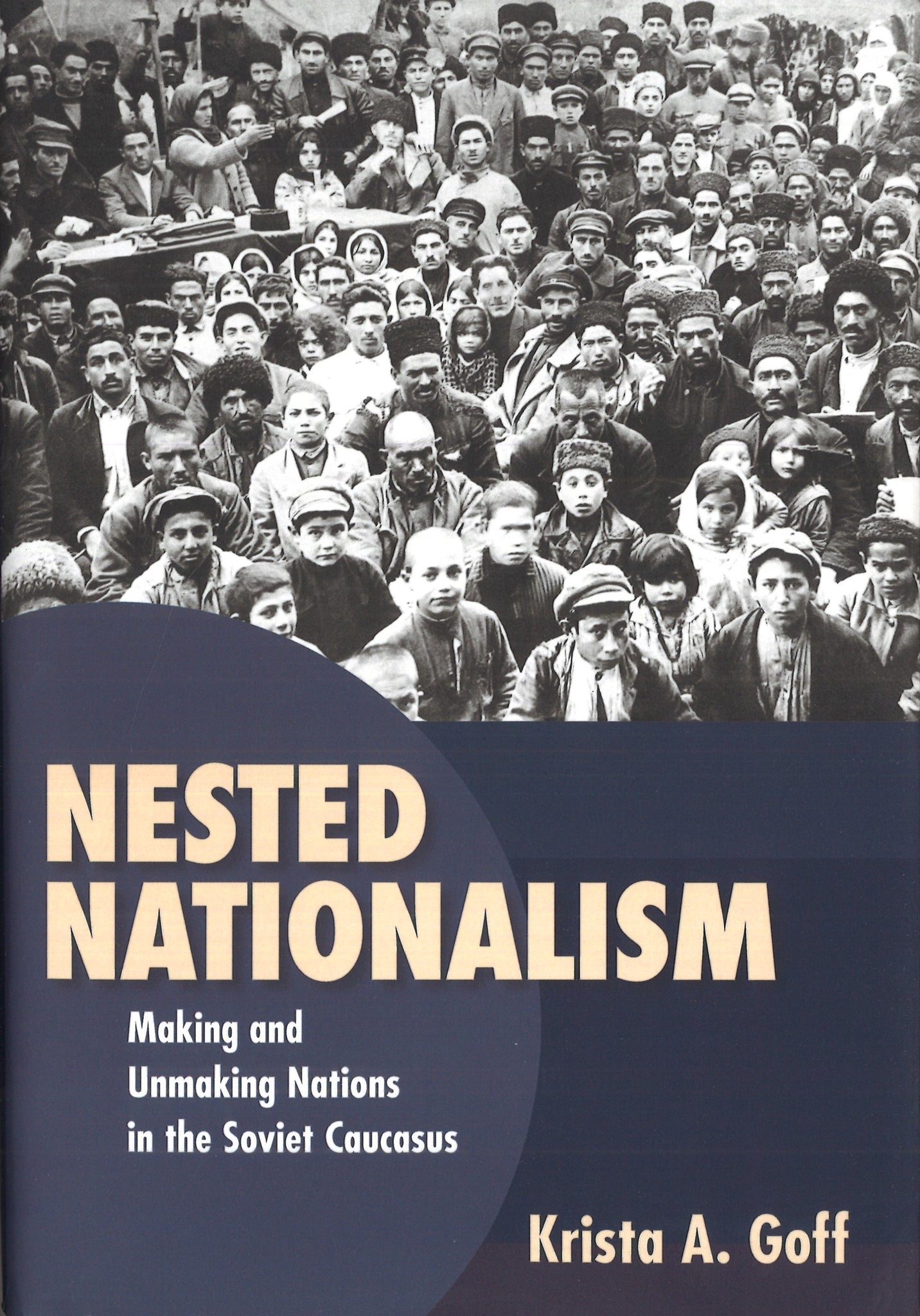 NESTED NATIONALISM: MAKING AND UNMAKING NATIONS IN THE SOVIET CAUCASUS