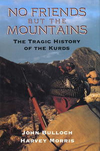 NO FRIENDS BUT THE MOUNTAINS: The Tragic History of the Kurds