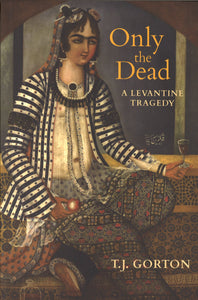 ONLY THE DEAD: A Levantine Tragedy