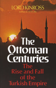 OTTOMAN CENTURIES: The Rise and Fall of the Turkish Empire