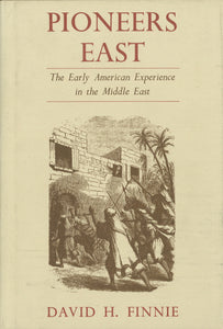 PIONEERS EAST: THE EARLY AMERICAN EXPERIENCE IN THE MIDDLE EAST