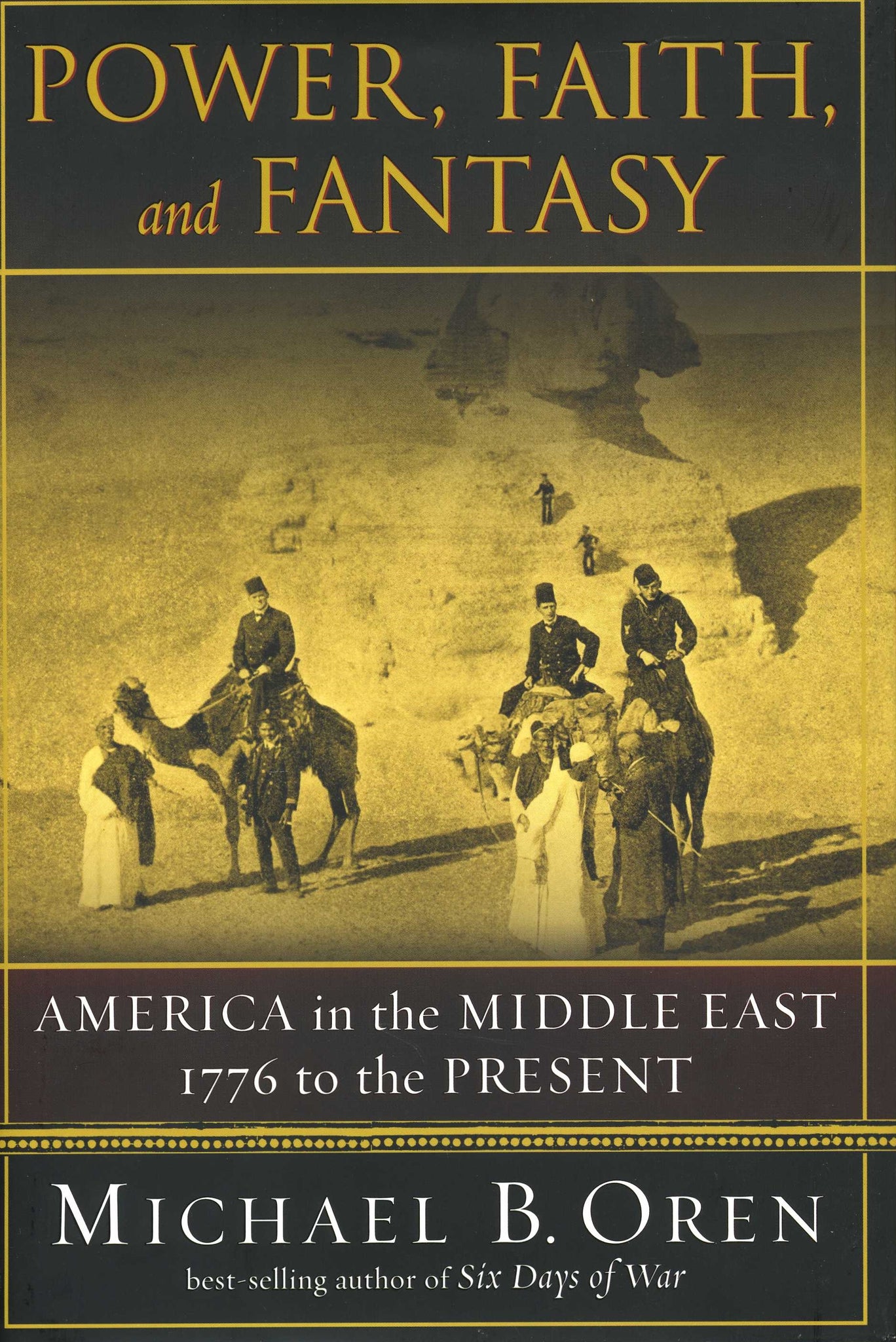 POWER, FAITH, AND FANTASY: America in the Middle East 1776 to the present