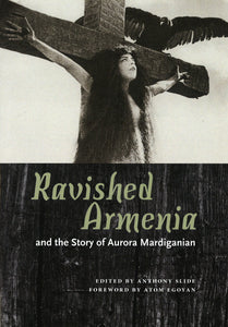 RAVISHED ARMENIA - and the story of Aurora Mardiganian