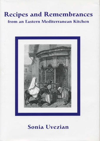 RECIPES AND REMEMBRANCES FROM AN EASTERN MEDITERRANEAN KITCHEN: A Culinary Journey through Syria, Lebanon and Jordan