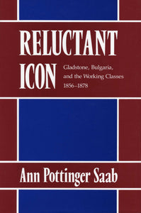 RELUCTANT ICON: GLADSTONE, BULGARIA, AND THE WORKING CLASSES 1856-1878