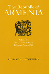 REPUBLIC of ARMENIA, VOL III: From London to Sevres, February - August 1920