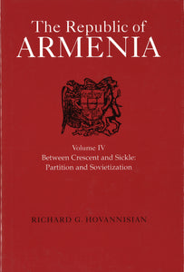 REPUBLIC of ARMENIA, VOL IV: Between Crescent and Sickle: Partition and Sovietization